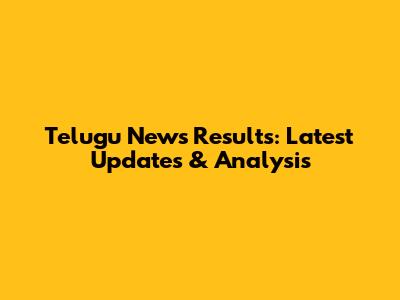 Telugu News Results: Latest Updates & Analysis