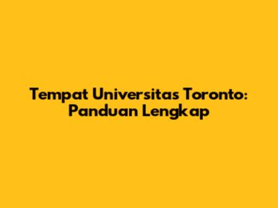 Tempat Universitas Toronto: Panduan Lengkap