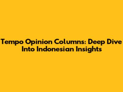 Tempo Opinion Columns: Deep Dive Into Indonesian Insights