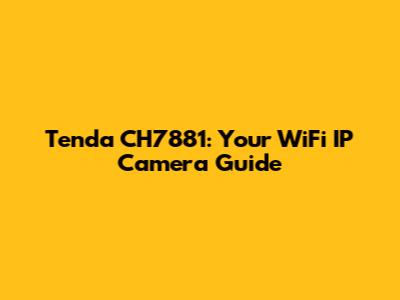 Tenda CH7881: Your WiFi IP Camera Guide