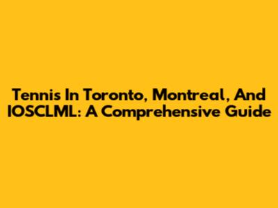 Tennis In Toronto, Montreal, And IOSCLML: A Comprehensive Guide