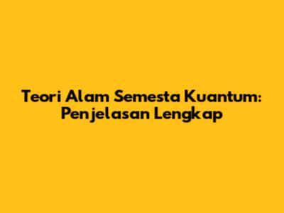 Teori Alam Semesta Kuantum: Penjelasan Lengkap