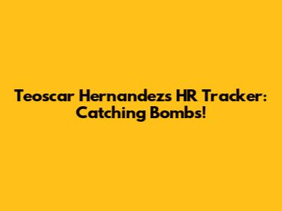 Teoscar Hernandez's HR Tracker: Catching Bombs!