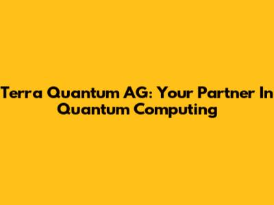 Terra Quantum AG: Your Partner In Quantum Computing
