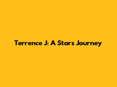 Terrence J: A Star's Journey