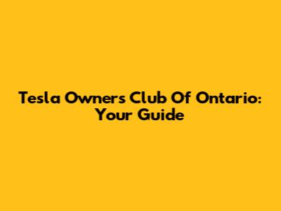 Tesla Owners Club Of Ontario: Your Guide