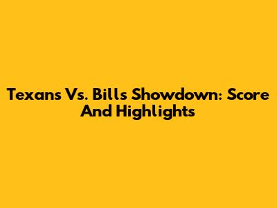 Texans Vs. Bills Showdown: Score And Highlights