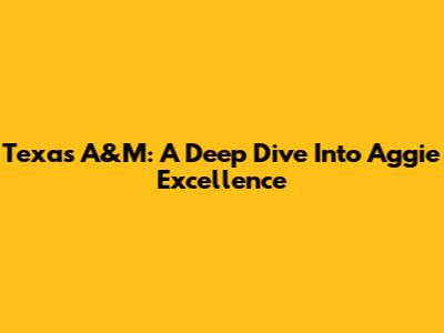 Texas A&M: A Deep Dive Into Aggie Excellence