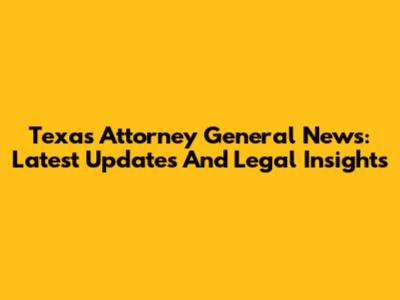 Texas Attorney General News: Latest Updates And Legal Insights