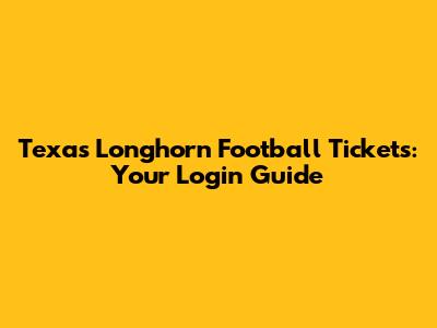 Texas Longhorn Football Tickets: Your Login Guide