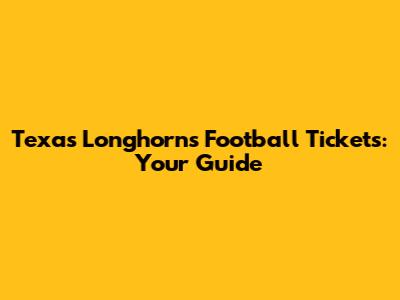 Texas Longhorns Football Tickets: Your Guide