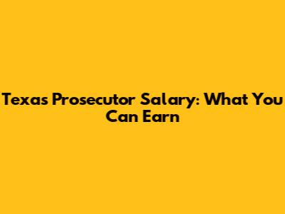 Texas Prosecutor Salary: What You Can Earn