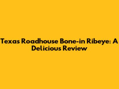 Texas Roadhouse Bone-in Ribeye: A Delicious Review