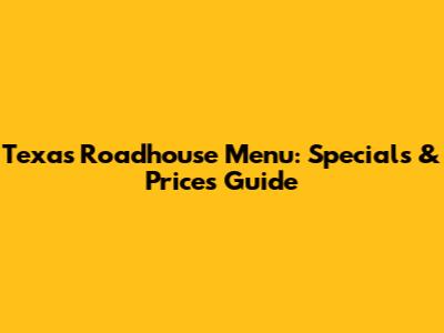 Texas Roadhouse Menu: Specials & Prices Guide