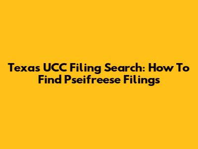 Texas UCC Filing Search: How To Find Pseifreese Filings