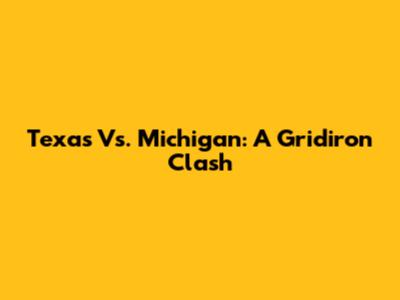 Texas Vs. Michigan: A Gridiron Clash