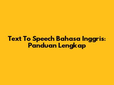 Text To Speech Bahasa Inggris: Panduan Lengkap