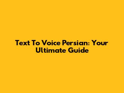 Text To Voice Persian: Your Ultimate Guide