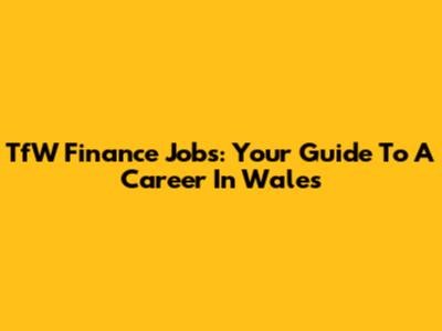 TfW Finance Jobs: Your Guide To A Career In Wales