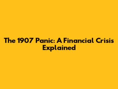The 1907 Panic: A Financial Crisis Explained