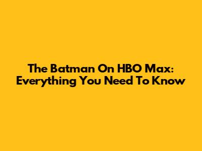 The Batman On HBO Max: Everything You Need To Know