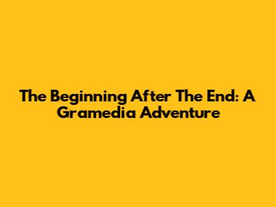 The Beginning After The End: A Gramedia Adventure