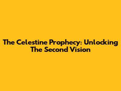 The Celestine Prophecy: Unlocking The Second Vision