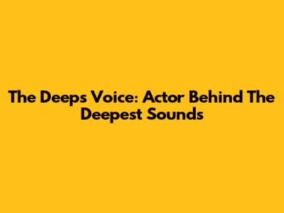 The Deep's Voice: Actor Behind The Deepest Sounds