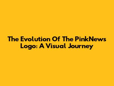 The Evolution Of The PinkNews Logo: A Visual Journey