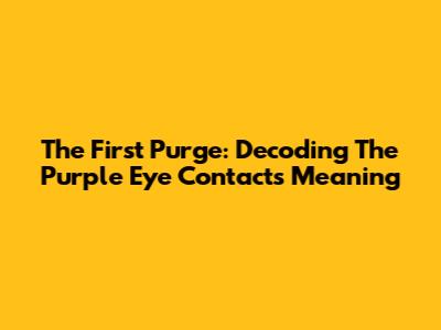 The First Purge: Decoding The Purple Eye Contact's Meaning
