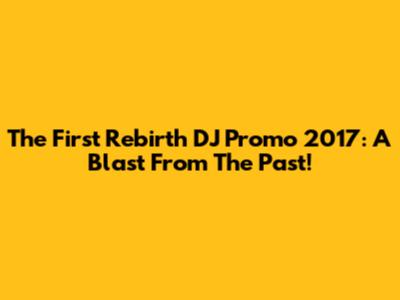 The First Rebirth DJ Promo 2017: A Blast From The Past!