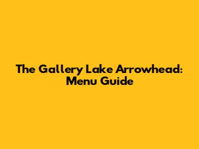 The Gallery Lake Arrowhead: Menu Guide