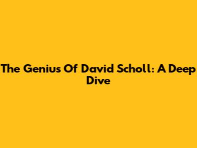 The Genius Of David Scholl: A Deep Dive