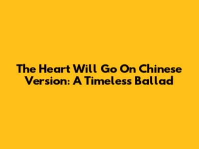 The Heart Will Go On Chinese Version: A Timeless Ballad