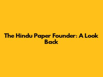 The Hindu Paper Founder: A Look Back