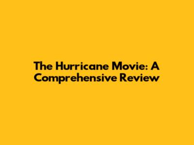 The Hurricane Movie: A Comprehensive Review