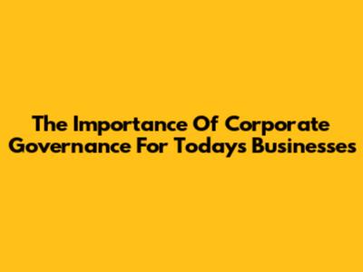 The Importance Of Corporate Governance For Today's Businesses