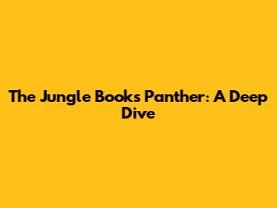 The Jungle Book's Panther: A Deep Dive