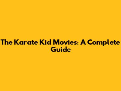 The Karate Kid Movies: A Complete Guide