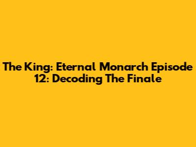 The King: Eternal Monarch Episode 12: Decoding The Finale