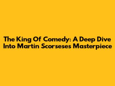 The King Of Comedy: A Deep Dive Into Martin Scorsese's Masterpiece