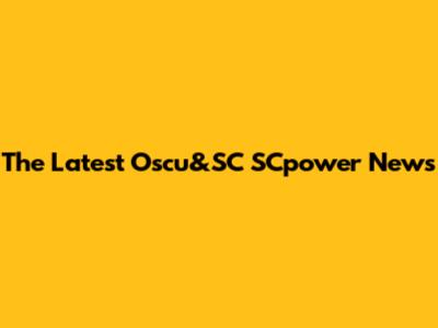 The Latest Oscu&SC SCpower News
