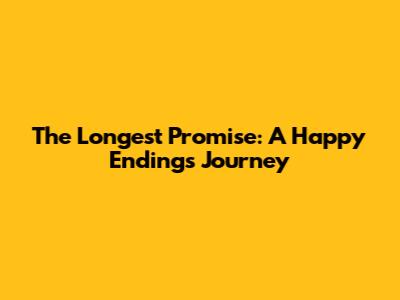 The Longest Promise: A Happy Ending's Journey