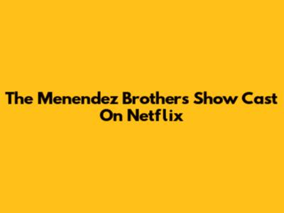 The Menendez Brothers Show Cast On Netflix