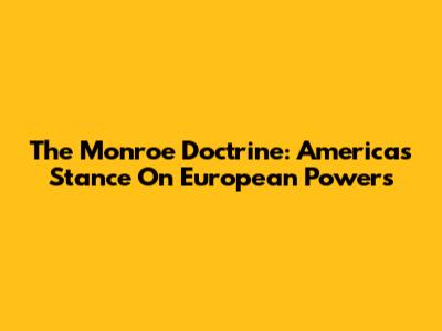 The Monroe Doctrine: America's Stance On European Powers