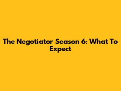 The Negotiator Season 6: What To Expect