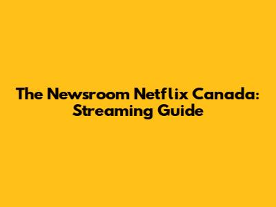 The Newsroom Netflix Canada: Streaming Guide