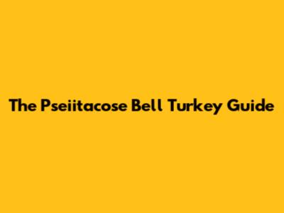 The Pseiitacose Bell Turkey Guide