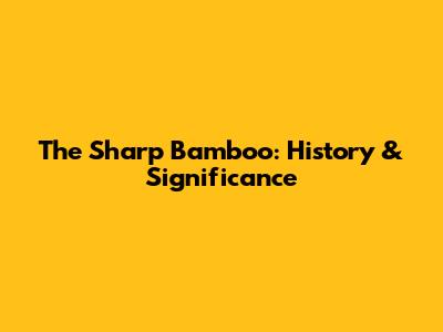 The Sharp Bamboo: History & Significance