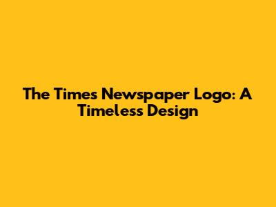 The Times Newspaper Logo: A Timeless Design